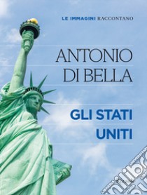 Le immagini raccontano. Gli Stati Uniti. Ediz. illustrata libro di Di Bella Antonio