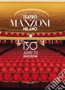 Teatro Manzoni Milano. 150 anni di emozioni. Ediz. illustrata libro di Avanzo Sandro; Porro Maurizio; Vitali Paolo