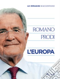 Le immagini raccontano l'Europa. Ediz. illustrata libro di Prodi Romano