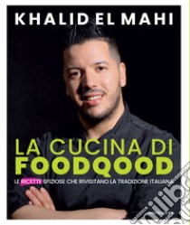 La cucina di Foodqood. Le ricette sfiziose che rivisitano la tradizione italiana libro di El Mahi Khalid