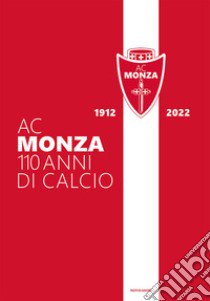 AC Monza. 110 anni di calcio. Ediz. illustrata libro