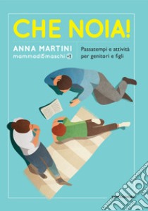 Che noia! Passatempi e attività per genitori e figli libro di Martini Anna