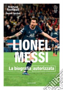 Lionel Messi. La biografia autorizzata. Ediz. illustrata libro di Torchut Florent