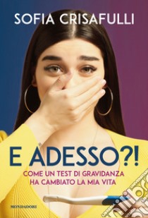 E adesso?! Come un test di gravidanza ha cambiato la mia vita libro di Crisafulli Sofia