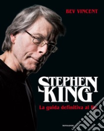 Stephen King. La guida definitiva al Re. Ediz. illustrata libro di Vincent Bev