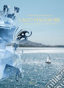 L'arte dell'ospitalità sul Lago Maggiore. La famiglia Zacchera: 150 anni di storia. Ediz. illustrata libro di Masia Luca