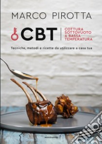 CBT. Cottura sottovuoto a bassa temperatura. Tecniche, metodi e ricette da utilizzare a casa tua libro di Pirotta Marco