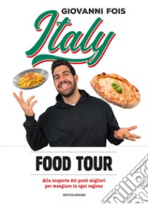 Italy food tour. Alla scoperta dei posti migliori per mangiare in ogni regione libro di Fois Giovanni