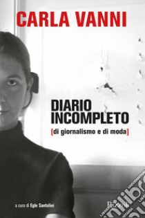 Diario incompleto (di giornalismo e di moda) libro di Vanni Carla; Santolini E. (cur.)