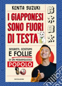 I giapponesi sono fuori di testa. Segreti, costumi e follie di un meraviglioso popolo libro di Suzuki Kenta