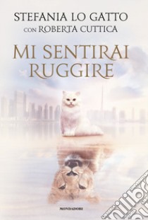 Mi sentirai ruggire libro di Lo Gatto Stefania; Cuttica Roberta