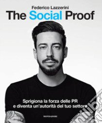 The Social Proof. Sprigiona la forza delle PR e diventa un'autorità del tuo settore libro di Lazzerini Federico