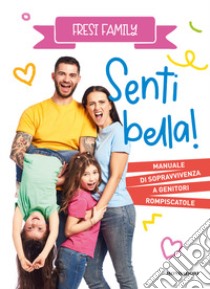 Senti bella! Manuale di sopravvivenza a genitori rompiscatole libro di Fresi Family