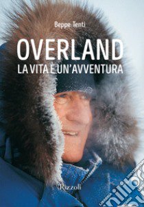 Overland. La vita è un'avventura. Ediz. illustrata libro di Tenti Beppe; Tenti Filippo