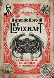 Il grande libro di H. P. Lovecraft. La vita e le opere del solitario di Providence libro di Fusco Sebastiano