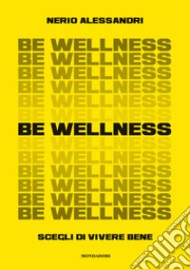 Be wellness. Scegli di vivere bene libro di Alessandri Nerio