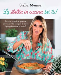 La stella in cucina sei tu! Ricette rapide e gustose per una vita sempre di corsa (proprio come la mia!) libro di Menna Stella