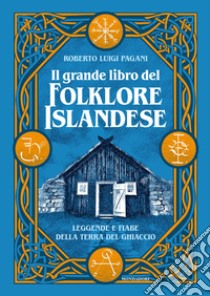 Il grande libro del folklore islandese. Leggende e fiabe della terra del ghiaccio. Ediz. illustrata libro di Pagani Roberto Luigi