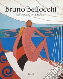 Bruno Bellocchi. Un occhio interiore. Ediz. illustrata libro