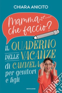 Mamma che faccio? Il quaderno delle vacanze di Cammela per genitori e figli libro di Anicito Chiara