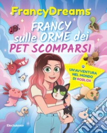 Francy sulle orme dei pet scomparsi. Un'avventura nel mondo di Roblox libro di FrancyDreams