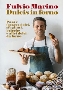 Dulcis in forno. Pani e focacce dolci, sfogliati, brioche e altri dolci da forno. Ediz. illustrata libro di Marino Fulvio