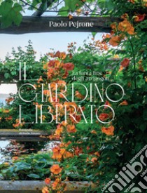 Il giardino liberato. La lenta fine degli arzigogoli. Ediz. illustrata libro di Pejrone Paolo