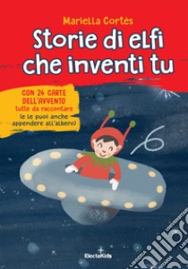 Storie di elfi che inventi tu. Ediz. a colori. Con 24 carte dell'Avvento libro di Cortés Mariella