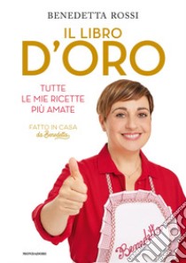 Il libro d'oro. Tutte le mie ricette più amate libro di Rossi Benedetta