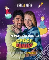 In viaggio con la Space Family. Gioca con la famiglia più spaziale del web libro di Vale e Sara