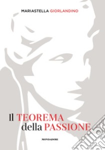 Il teorema della passione libro di Giorlandino Mariastella