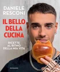 Il bello della cucina. Ricette al ritmo della mia vita libro di Resconi Daniele