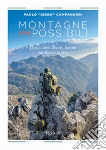 Montagne (im)possibili. Dieci cime che mi hanno cambiato la vita. Ediz. illustrata libro di Campanardi Paolo «Gibba»