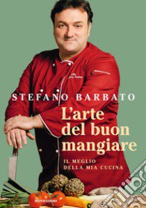 L'arte del buon mangiare. Il meglio della mia cucina libro di Barbato Stefano