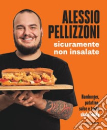 Sicuramente non insalate. Hamburger, patatine, salse e tanto shaky shaky libro di Pellizzoni Alessio