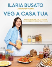 Veg a casa tua. La dispensa vegana. Ricette vegetali per tutti con gli ingredienti della tua cucina libro di Busato Ilaria