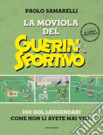 La moviola del Guerin Sportivo. 100 gol leggendari come non li avete mai visti libro di Samarelli Paolo