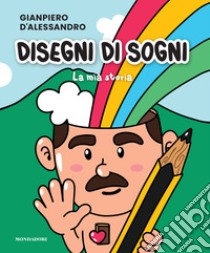 Disegni di sogni. La mia storia. Ediz. illustrata libro di D'Alessandro Gianpiero