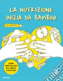 La nutrizione inizia da bambini. Secondo i principi della dieta della longevità di Valter Longo libro di Fondazione Valter Longo