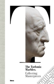 The Torlonia marbles. Collecting masterpieces libro di Settis S. (cur.); Gasparri C. (cur.)