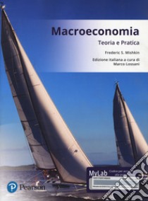 Macroeconomia. Teoria e pratica. Ediz. mylab. Con aggiornamento online libro di Mishkin Frederic S.; Lossani M. (cur.)