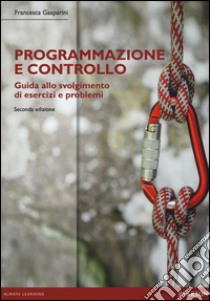 Programmazione e controllo. Guida alla soluzione di esercizi e problemi libro di Gasparini Francesca