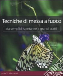 Tecniche di messa a fuoco. Da semplici istantanee a grandi scatti libro di Hess Alan