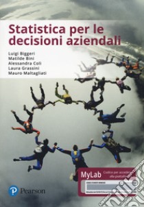 Statistica per le decisioni aziendali. Ediz. mylab. Con eText. Con aggiornamento online libro di Biggeri Luigi; Bini Matilde; Coli Alessandra