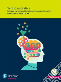 Teorie in pratica. Strategie e proposte didattiche per il successo formativo. Con espansione online libro di Da Re F. (cur.)