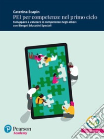 PEI per competenze nel primo ciclo. Sviluppare e valutare le competenze negli allievi con bisogni educativi speciali. Con espansione online libro di Scapin Caterina