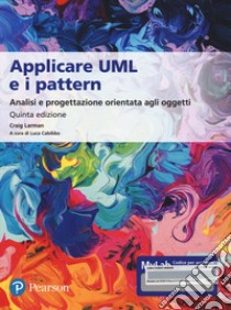 Applicare UML e i pattern. Analisi e progettazione orientata agli oggetti. Ediz. mylab. Con e-text. Con espansione online libro di Larman Craig; Cabibbo L. (cur.)