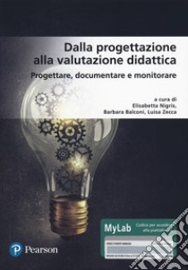 Dalla progettazione alla valutazione didattica. Progettare, documentare, monitorare. Ediz. MyLab. Con aggiornamento online libro di Nigris E. (cur.); Balconi B. (cur.); Zecca L. (cur.)