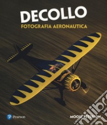 Decollo. Fotografia aeronautica libro di Peterson Moose