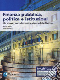 Finanza pubblica, politica e istituzioni. Un approccio moderno alla scienza delle finanze. Ediz. MyLab. Con aggiornamento online libro di Loiero Renato; Milillo Mauro